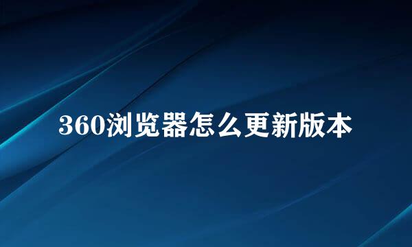 360浏览器怎么更新版本