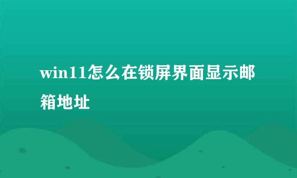 win11怎么在锁屏界面显示邮箱地址