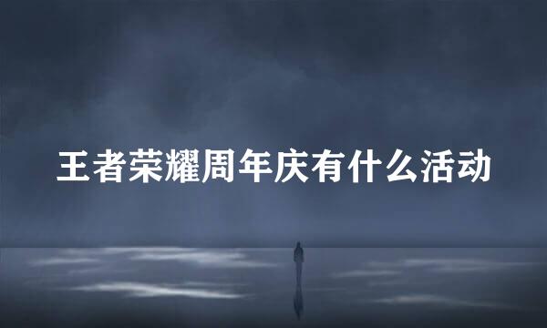 王者荣耀周年庆有什么活动