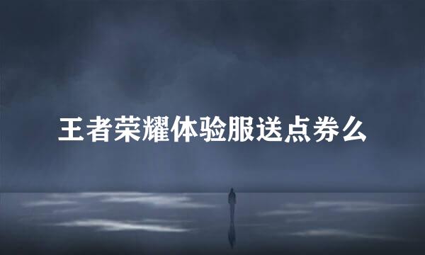 王者荣耀体验服送点券么