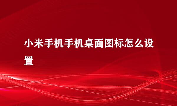 小米手机手机桌面图标怎么设置