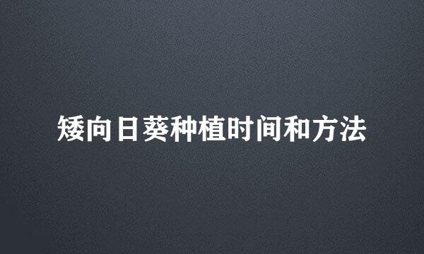 矮向日葵种植时间和方法