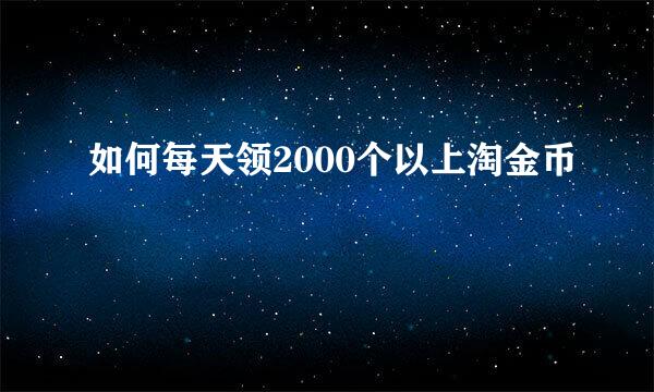 如何每天领2000个以上淘金币