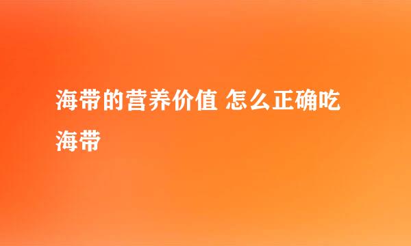 海带的营养价值 怎么正确吃海带