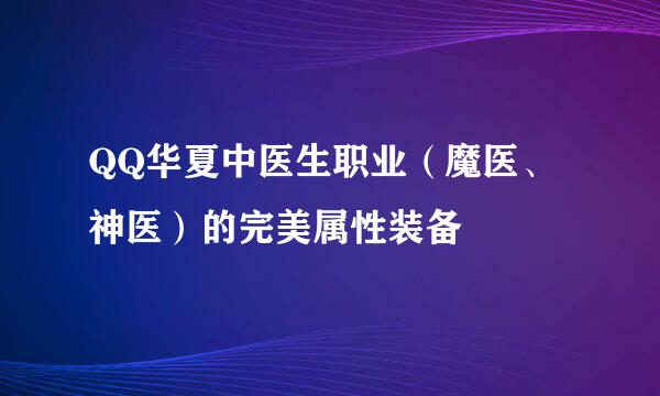 QQ华夏中医生职业（魔医、神医）的完美属性装备