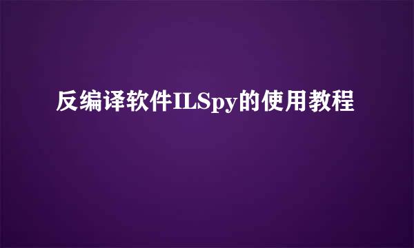 反编译软件ILSpy的使用教程