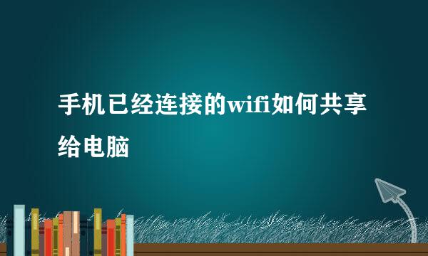 手机已经连接的wifi如何共享给电脑