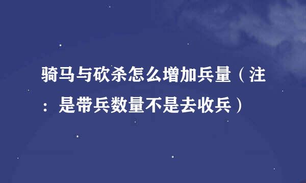 骑马与砍杀怎么增加兵量（注：是带兵数量不是去收兵）