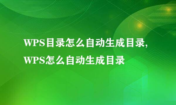 WPS目录怎么自动生成目录,WPS怎么自动生成目录