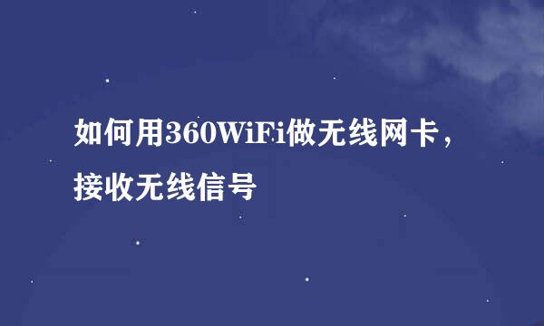 如何用360WiFi做无线网卡，接收无线信号