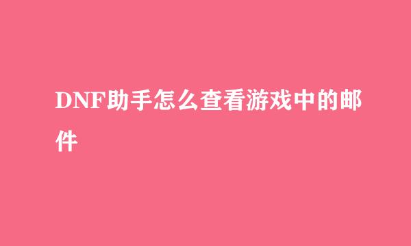DNF助手怎么查看游戏中的邮件