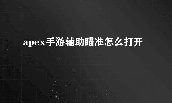 apex手游辅助瞄准怎么打开
