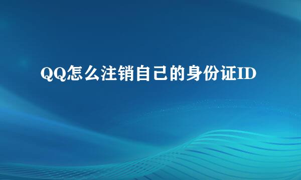 QQ怎么注销自己的身份证ID