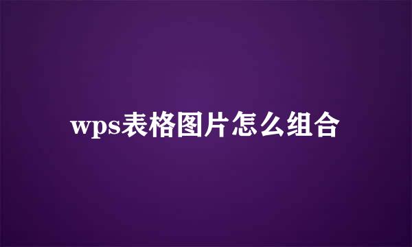 wps表格图片怎么组合