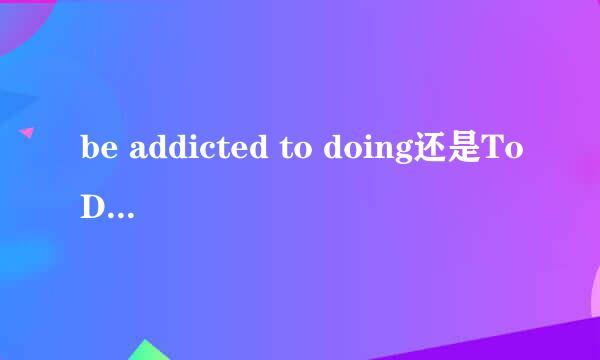 be addicted to doing还是ToDo有什么区别