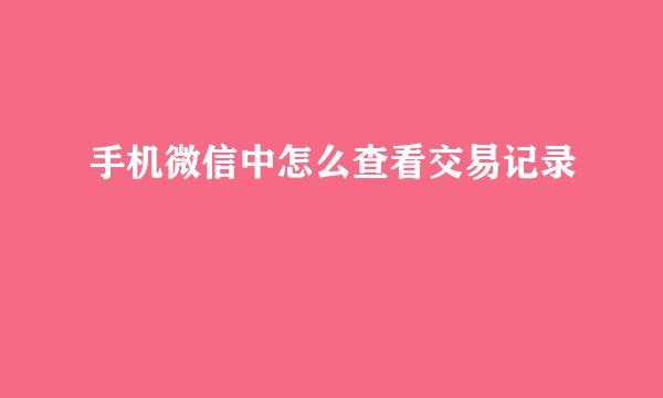 手机微信中怎么查看交易记录