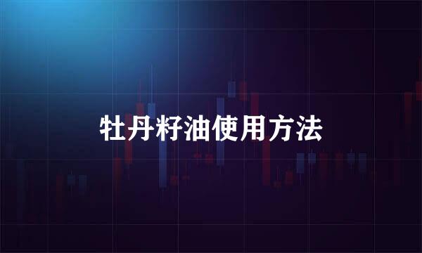 牡丹籽油使用方法
