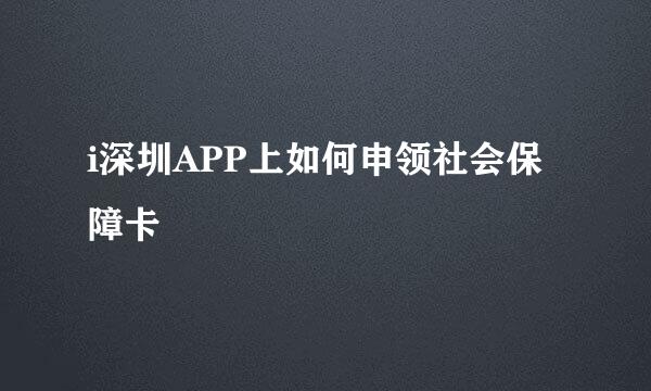 i深圳APP上如何申领社会保障卡