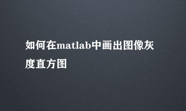 如何在matlab中画出图像灰度直方图