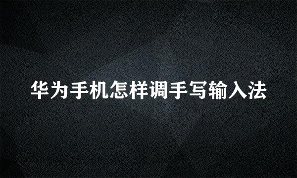 华为手机怎样调手写输入法