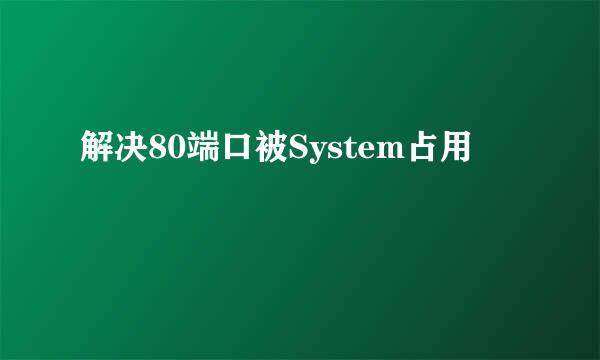 解决80端口被System占用