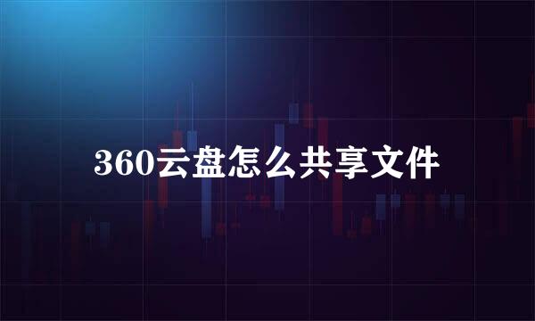 360云盘怎么共享文件