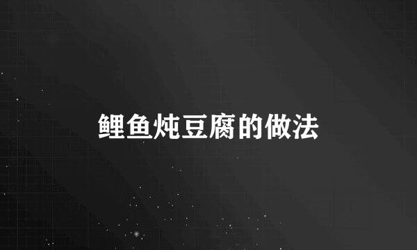 鲤鱼炖豆腐的做法