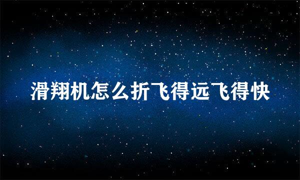 滑翔机怎么折飞得远飞得快