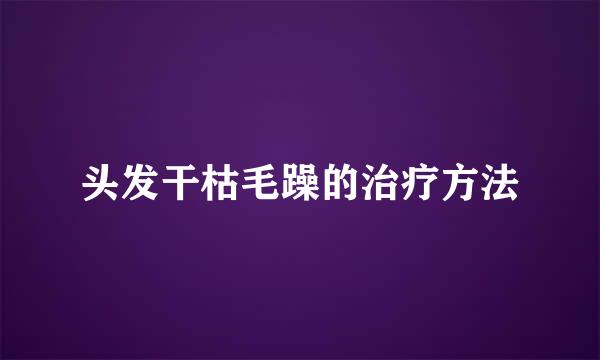 头发干枯毛躁的治疗方法