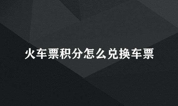 火车票积分怎么兑换车票