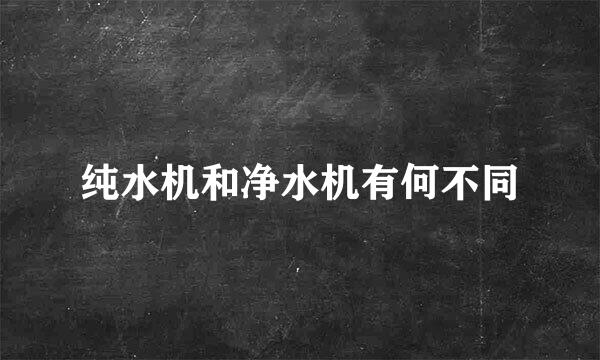 纯水机和净水机有何不同