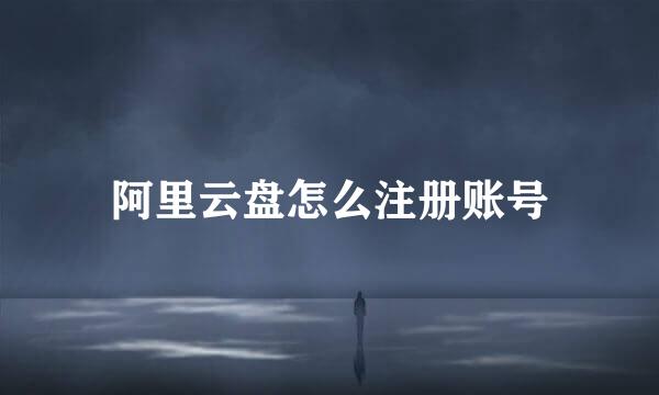 阿里云盘怎么注册账号