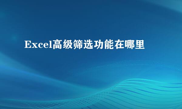 Excel高级筛选功能在哪里