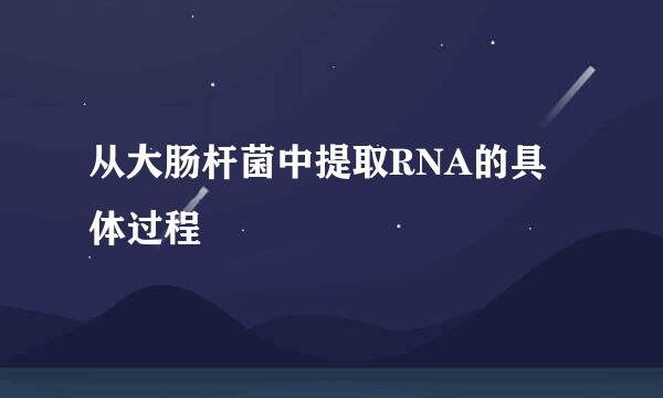 从大肠杆菌中提取RNA的具体过程