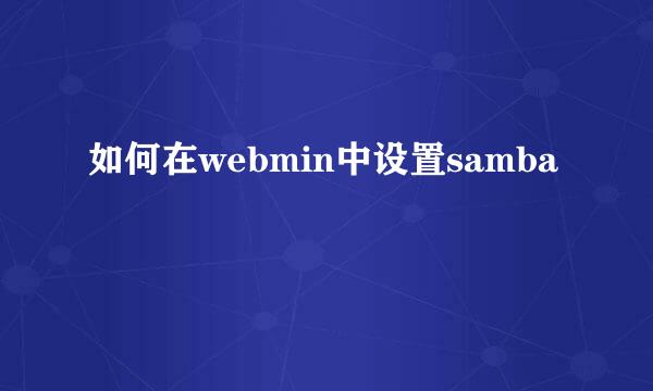 如何在webmin中设置samba