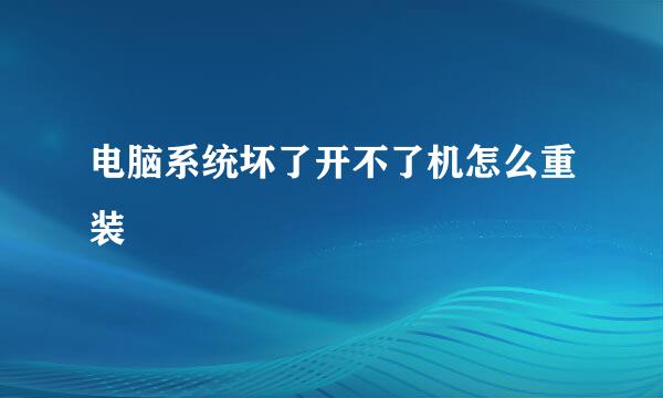 电脑系统坏了开不了机怎么重装