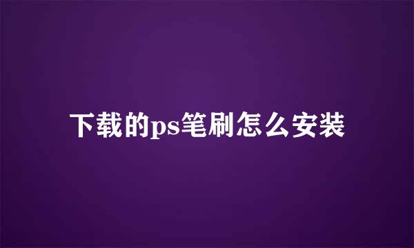 下载的ps笔刷怎么安装