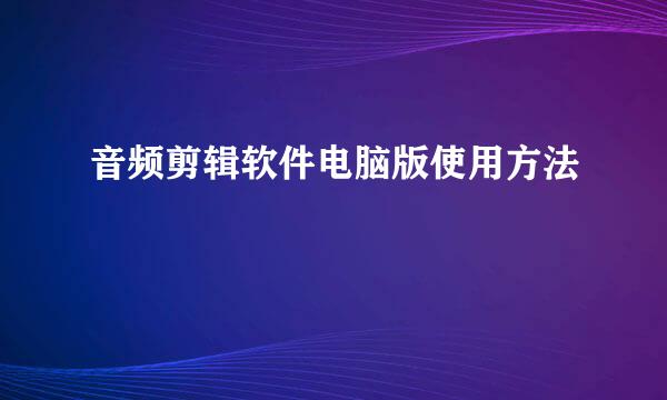 音频剪辑软件电脑版使用方法