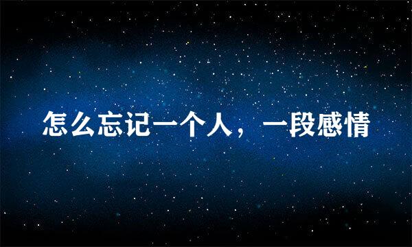 怎么忘记一个人，一段感情