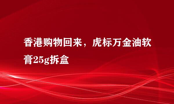 香港购物回来，虎标万金油软膏25g拆盒