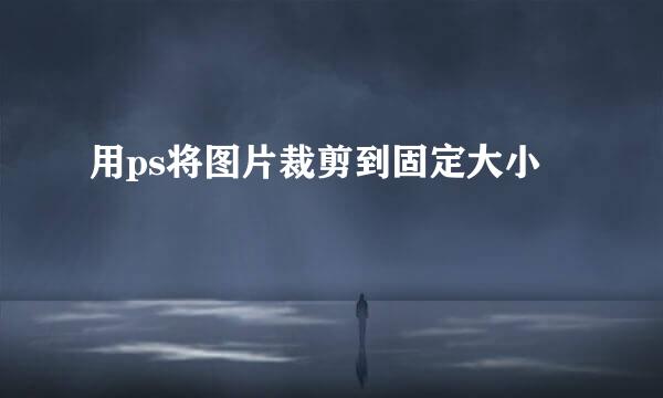 用ps将图片裁剪到固定大小