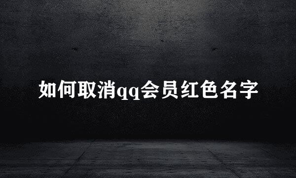 如何取消qq会员红色名字