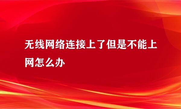 无线网络连接上了但是不能上网怎么办