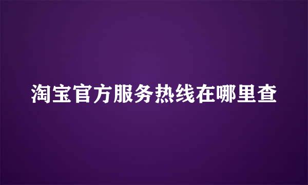淘宝官方服务热线在哪里查