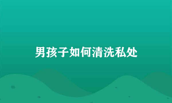 男孩子如何清洗私处