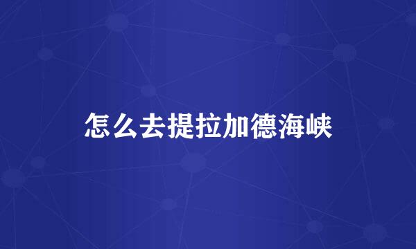 怎么去提拉加德海峡