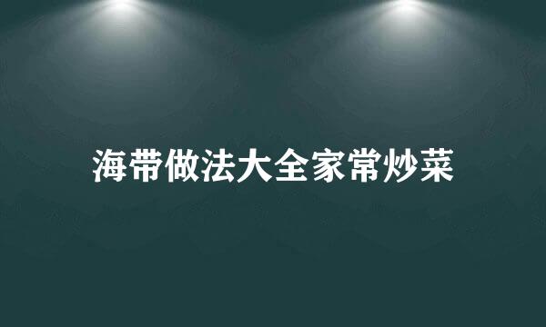 海带做法大全家常炒菜