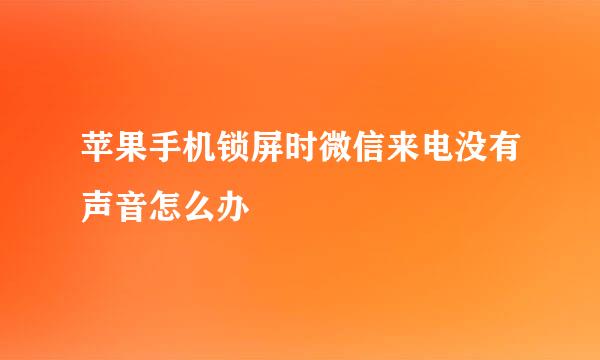 苹果手机锁屏时微信来电没有声音怎么办