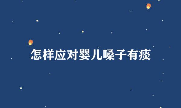 怎样应对婴儿嗓子有痰