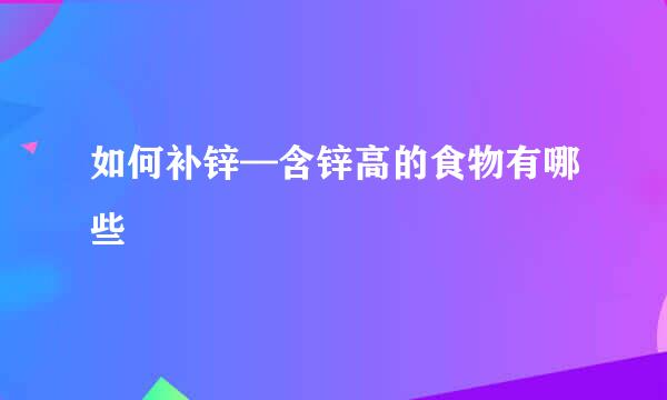 如何补锌—含锌高的食物有哪些